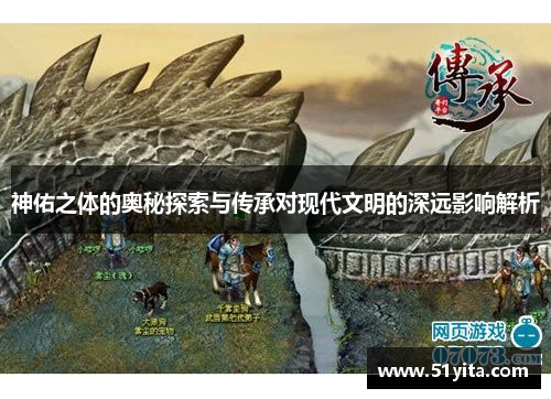 神佑之体的奥秘探索与传承对现代文明的深远影响解析