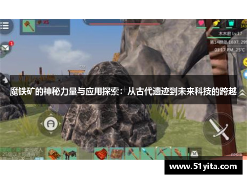 魔铁矿的神秘力量与应用探索：从古代遗迹到未来科技的跨越